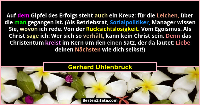 Auf dem Gipfel des Erfolgs steht auch ein Kreuz: für die Leichen, über die man gegangen ist. (Als Betriebsrat, Sozialpolitiker, M... - Gerhard Uhlenbruck