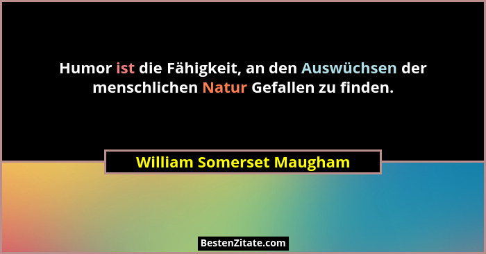 Humor ist die Fähigkeit, an den Auswüchsen der menschlichen Natur Gefallen zu finden.... - William Somerset Maugham