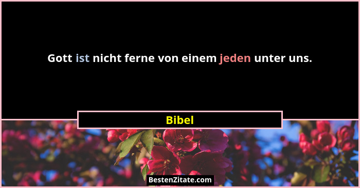 Gott ist nicht ferne von einem jeden unter uns.... - Bibel