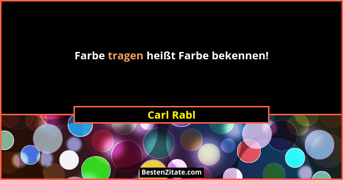 Farbe tragen heißt Farbe bekennen!... - Carl Rabl