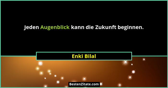 Jeden Augenblick kann die Zukunft beginnen.... - Enki Bilal