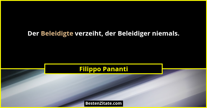 Der Beleidigte verzeiht, der Beleidiger niemals.... - Filippo Pananti