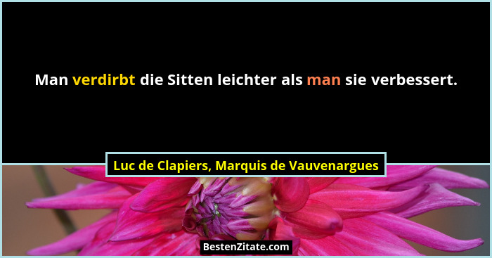 Man verdirbt die Sitten leichter als man sie verbessert.... - Luc de Clapiers, Marquis de Vauvenargues