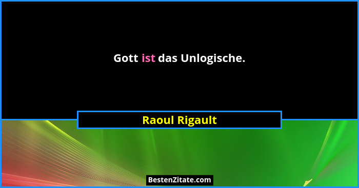 Gott ist das Unlogische.... - Raoul Rigault