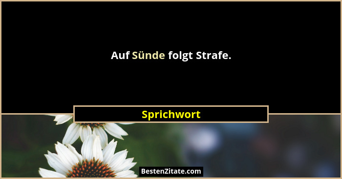 Auf Sünde folgt Strafe.... - Sprichwort