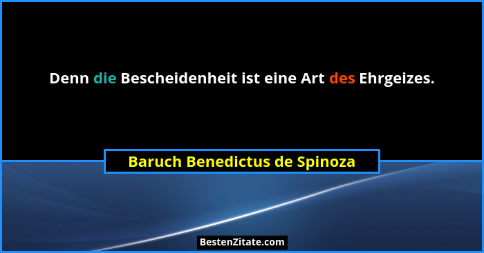 Denn die Bescheidenheit ist eine Art des Ehrgeizes.... - Baruch Benedictus de Spinoza