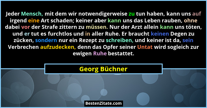 Jeder Mensch, mit dem wir notwendigerweise zu tun haben, kann uns auf irgend eine Art schaden; keiner aber kann uns das Leben rauben,... - Georg Büchner