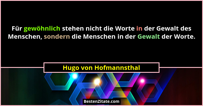 Für gewöhnlich stehen nicht die Worte in der Gewalt des Menschen, sondern die Menschen in der Gewalt der Worte.... - Hugo von Hofmannsthal