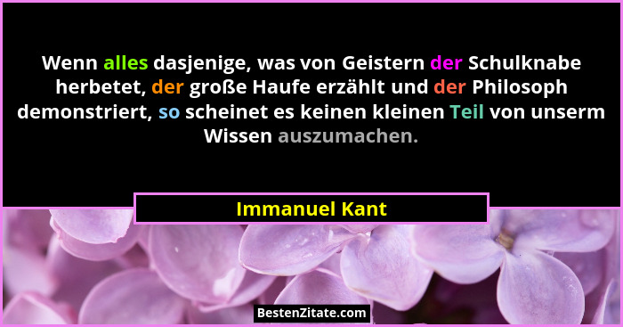 Wenn alles dasjenige, was von Geistern der Schulknabe herbetet, der große Haufe erzählt und der Philosoph demonstriert, so scheinet es... - Immanuel Kant
