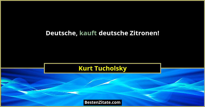 Deutsche, kauft deutsche Zitronen!... - Kurt Tucholsky