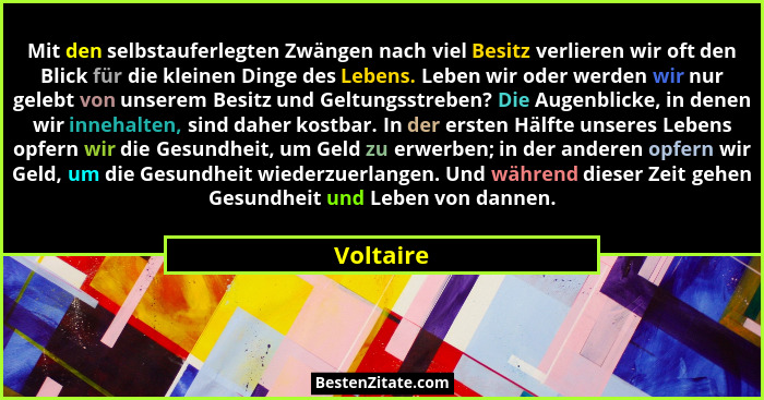 Mit den selbstauferlegten Zwängen nach viel Besitz verlieren wir oft den Blick für die kleinen Dinge des Lebens. Leben wir oder werden wir... - Voltaire