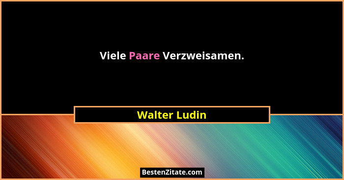 Viele Paare Verzweisamen.... - Walter Ludin