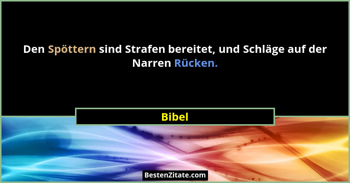 Den Spöttern sind Strafen bereitet, und Schläge auf der Narren Rücken.... - Bibel