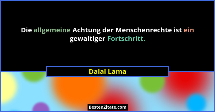 Die allgemeine Achtung der Menschenrechte ist ein gewaltiger Fortschritt.... - Dalai Lama