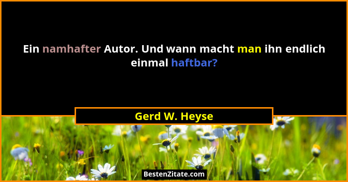 Ein namhafter Autor. Und wann macht man ihn endlich einmal haftbar?... - Gerd W. Heyse