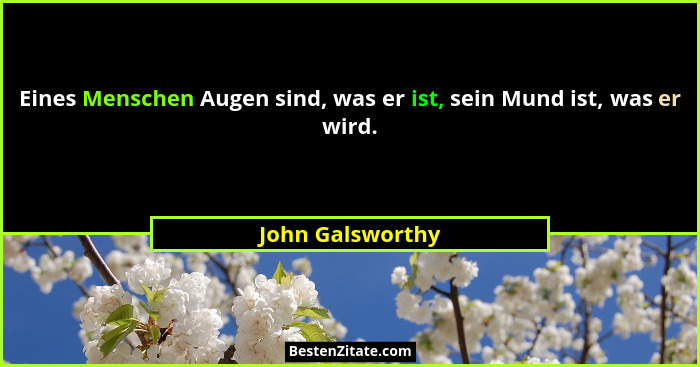 Eines Menschen Augen sind, was er ist, sein Mund ist, was er wird.... - John Galsworthy