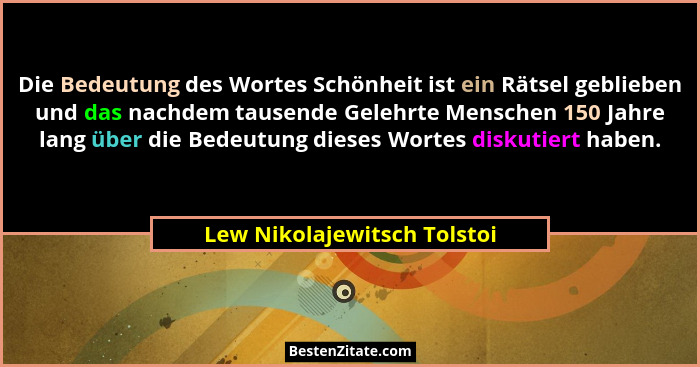 Die Bedeutung des Wortes Schönheit ist ein Rätsel geblieben und das nachdem tausende Gelehrte Menschen 150 Jahre lang übe... - Lew Nikolajewitsch Tolstoi
