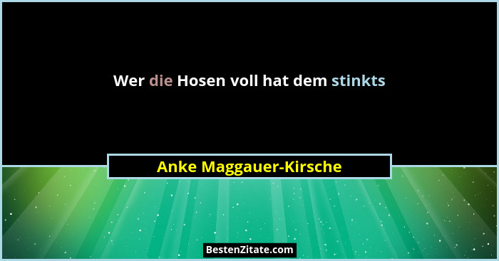 Wer die Hosen voll hat dem stinkts... - Anke Maggauer-Kirsche