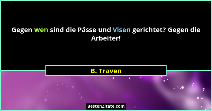 Gegen wen sind die Pässe und Visen gerichtet? Gegen die Arbeiter!... - B. Traven