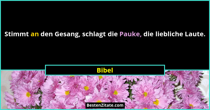 Stimmt an den Gesang, schlagt die Pauke, die liebliche Laute.... - Bibel
