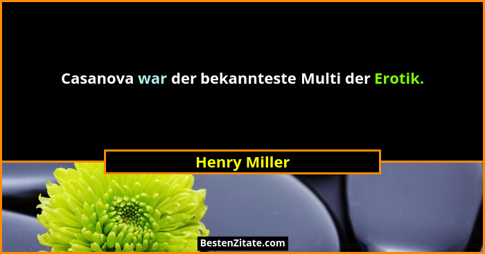 Casanova war der bekannteste Multi der Erotik.... - Henry Miller