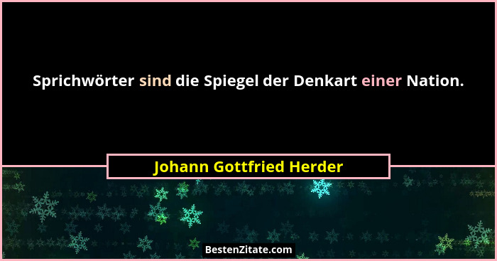 Sprichwörter sind die Spiegel der Denkart einer Nation.... - Johann Gottfried Herder
