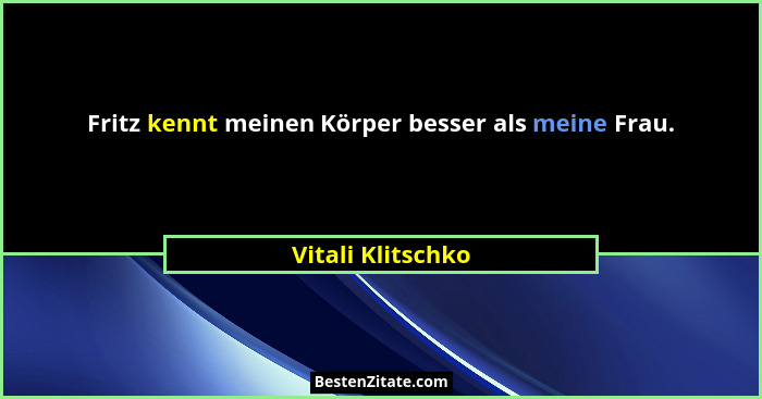 Fritz kennt meinen Körper besser als meine Frau.... - Vitali Klitschko