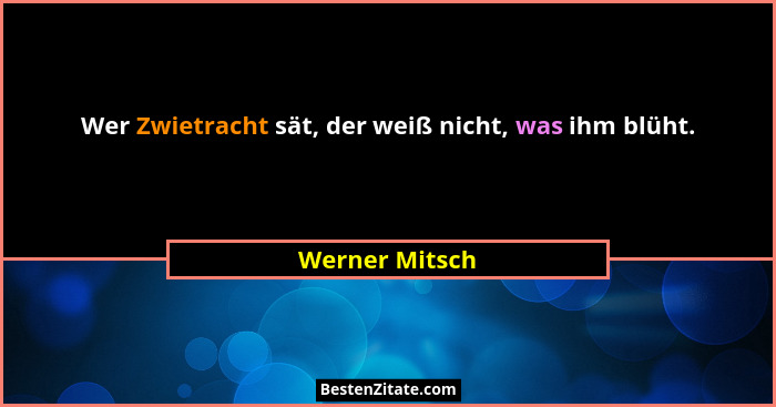 Wer Zwietracht sät, der weiß nicht, was ihm blüht.... - Werner Mitsch