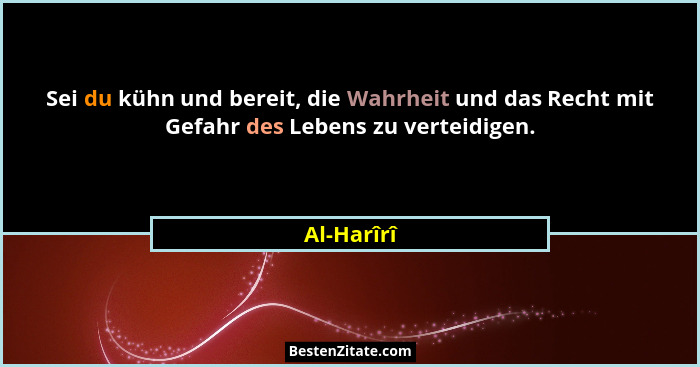 Sei du kühn und bereit, die Wahrheit und das Recht mit Gefahr des Lebens zu verteidigen.... - Al-Harîrî