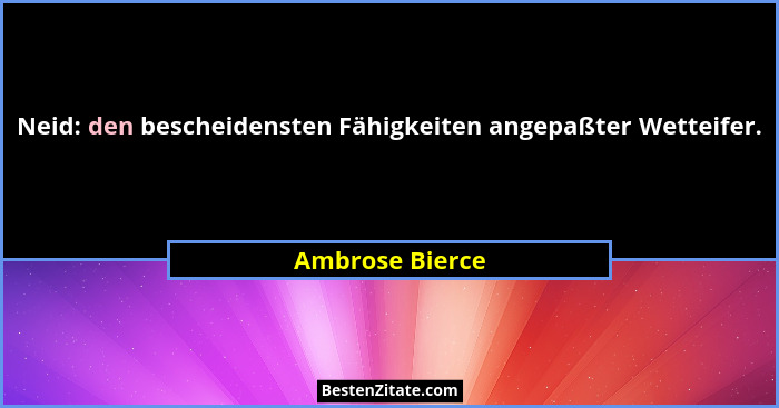 Neid: den bescheidensten Fähigkeiten angepaßter Wetteifer.... - Ambrose Bierce