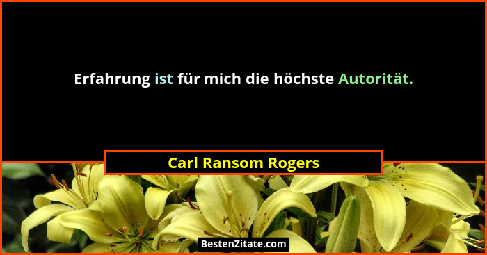 Erfahrung ist für mich die höchste Autorität.... - Carl Ransom Rogers