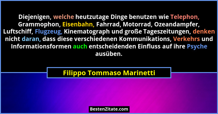 Diejenigen, welche heutzutage Dinge benutzen wie Telephon, Grammophon, Eisenbahn, Fahrrad, Motorrad, Ozeandampfer, Luftsch... - Filippo Tommaso Marinetti