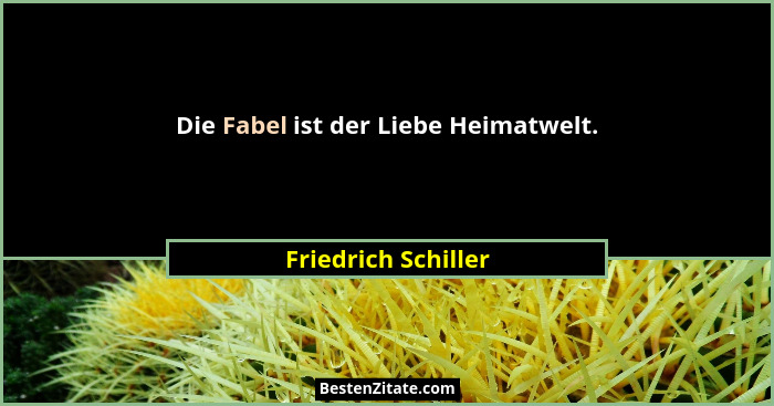Die Fabel ist der Liebe Heimatwelt.... - Friedrich Schiller