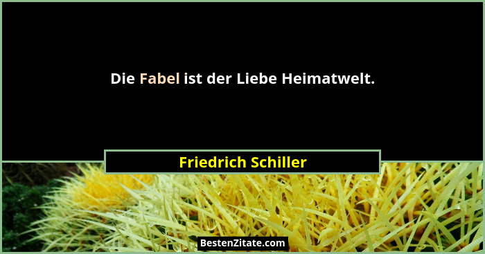Die Fabel ist der Liebe Heimatwelt.... - Friedrich Schiller