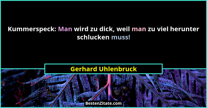 Kummerspeck: Man wird zu dick, weil man zu viel herunter schlucken muss!... - Gerhard Uhlenbruck