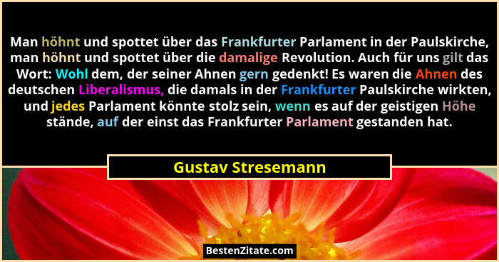Man höhnt und spottet über das Frankfurter Parlament in der Paulskirche, man höhnt und spottet über die damalige Revolution. Auch... - Gustav Stresemann