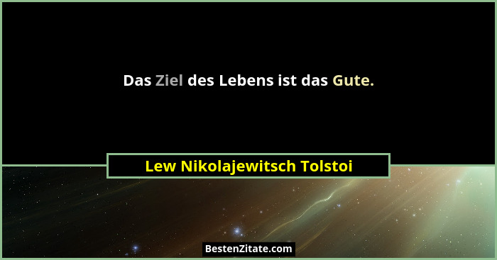 Das Ziel des Lebens ist das Gute.... - Lew Nikolajewitsch Tolstoi