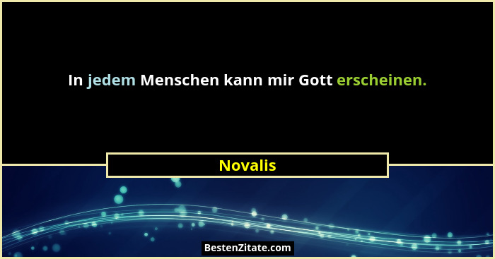 In jedem Menschen kann mir Gott erscheinen.... - Novalis