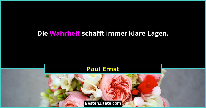 Die Wahrheit schafft immer klare Lagen.... - Paul Ernst