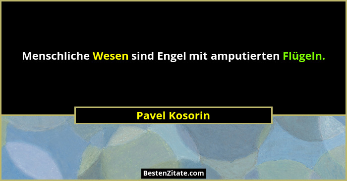 Menschliche Wesen sind Engel mit amputierten Flügeln.... - Pavel Kosorin