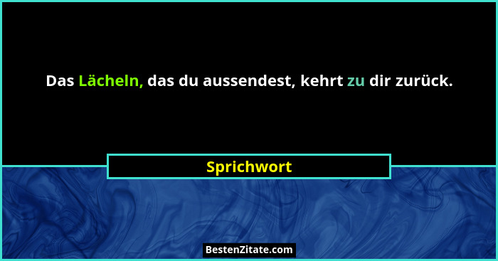Das Lächeln, das du aussendest, kehrt zu dir zurück.... - Sprichwort