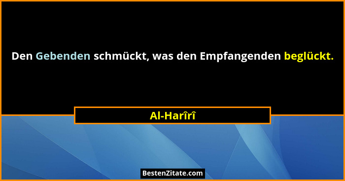 Den Gebenden schmückt, was den Empfangenden beglückt.... - Al-Harîrî