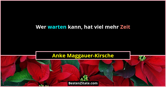 Wer warten kann, hat viel mehr Zeit... - Anke Maggauer-Kirsche