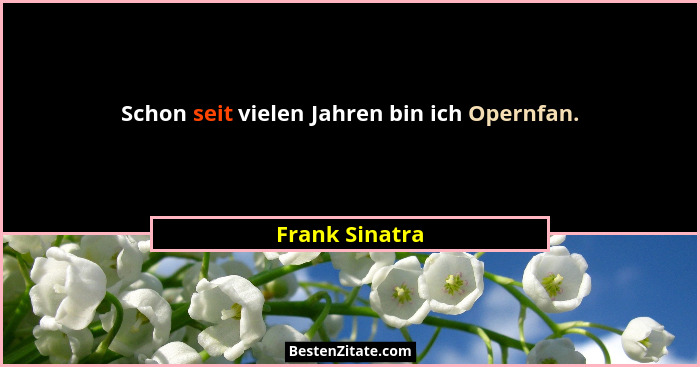 Schon seit vielen Jahren bin ich Opernfan.... - Frank Sinatra