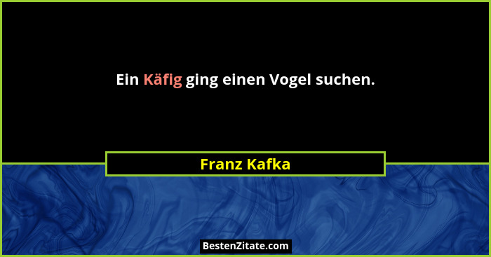 Ein Käfig ging einen Vogel suchen.... - Franz Kafka