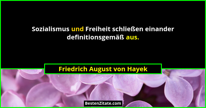 Sozialismus und Freiheit schließen einander definitionsgemäß aus.... - Friedrich August von Hayek
