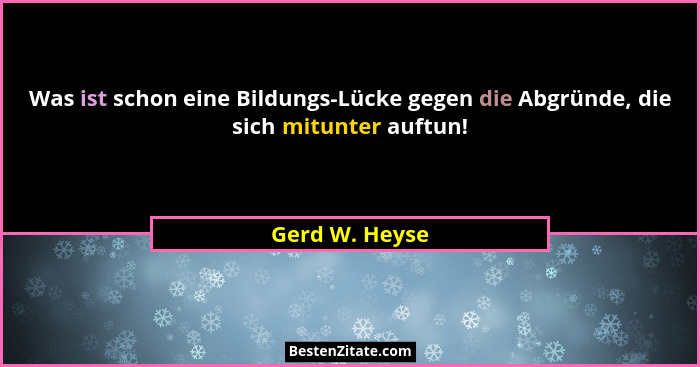 Was ist schon eine Bildungs-Lücke gegen die Abgründe, die sich mitunter auftun!... - Gerd W. Heyse