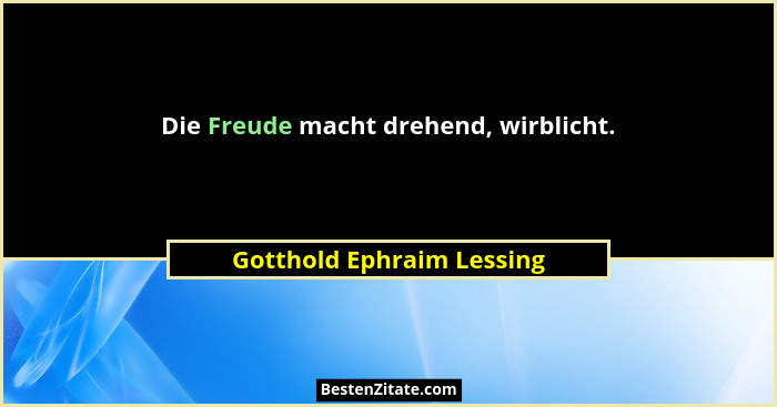 Die Freude macht drehend, wirblicht.... - Gotthold Ephraim Lessing