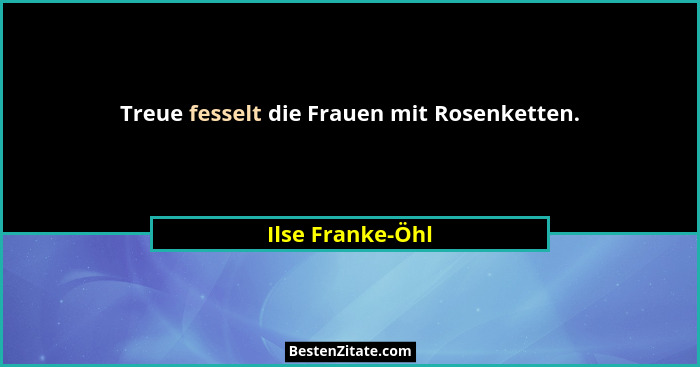 Treue fesselt die Frauen mit Rosenketten.... - Ilse Franke-Öhl