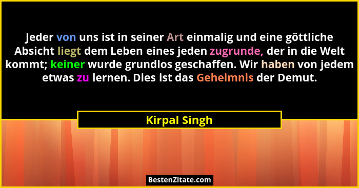 Jeder von uns ist in seiner Art einmalig und eine göttliche Absicht liegt dem Leben eines jeden zugrunde, der in die Welt kommt; keiner... - Kirpal Singh